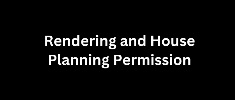 Rendering and House Planning Permission: A Complete Guide