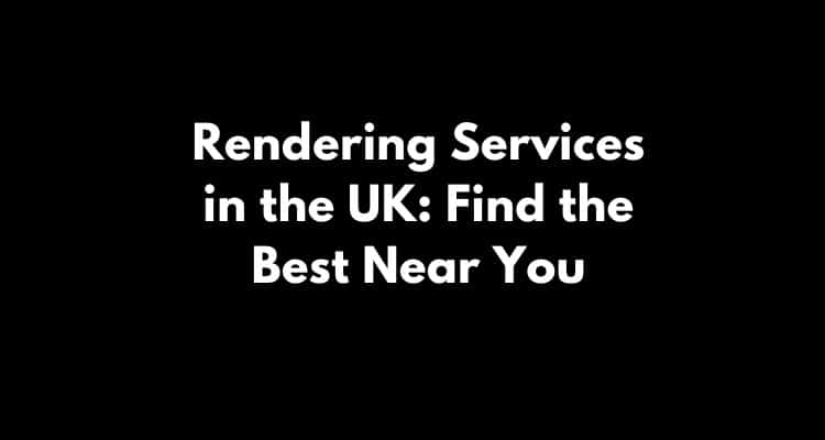 Rendering Near Me: Comprehensive Guide to Finding the Best Rendering Services in the UK