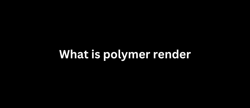 Polymer Render: Pros & Cons