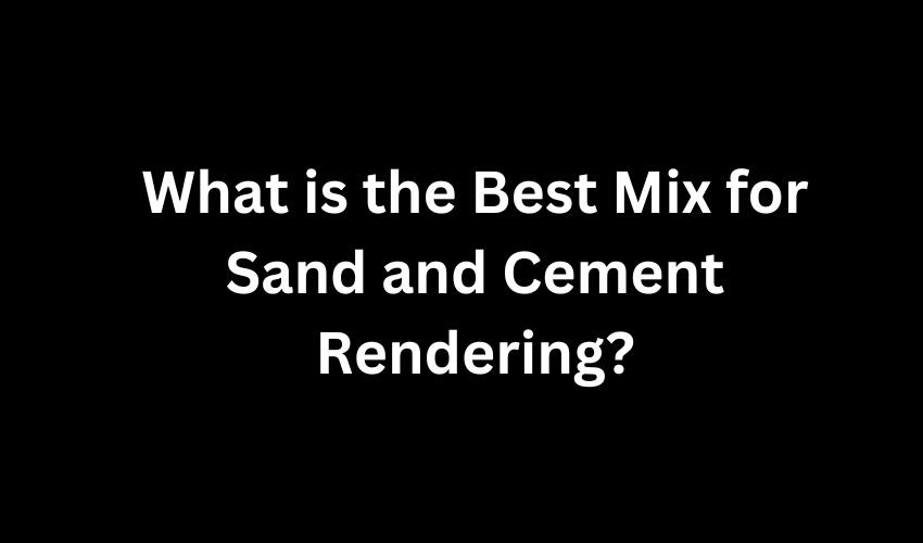 What is the Best Mix for Sand and Cement Rendering?