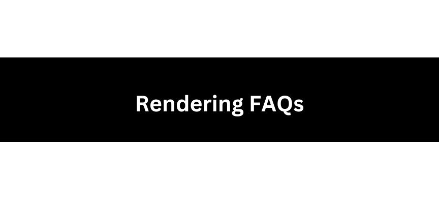 Rendering FAQs